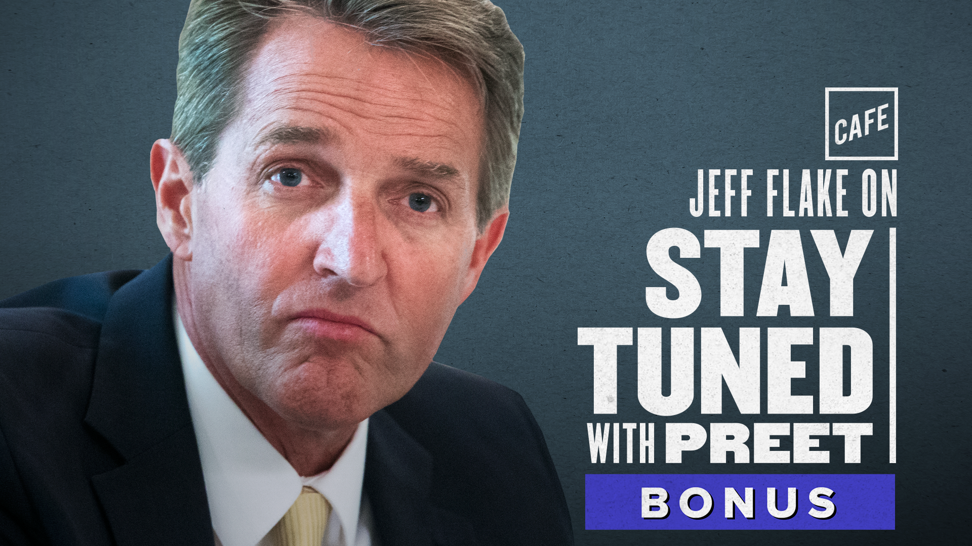 Stay Tuned Bonus 11/26 Jeff Flake CAFE